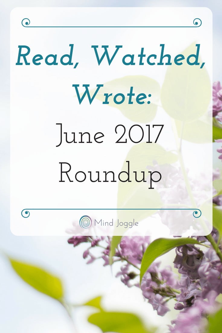Read, Watched, Wrote: June 2017 Roundup
