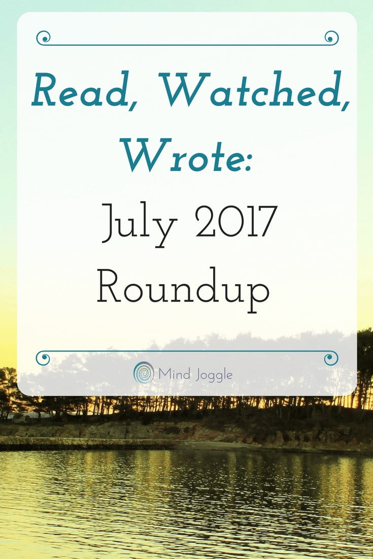 Read, Watched, Wrote July 2017 Roundup