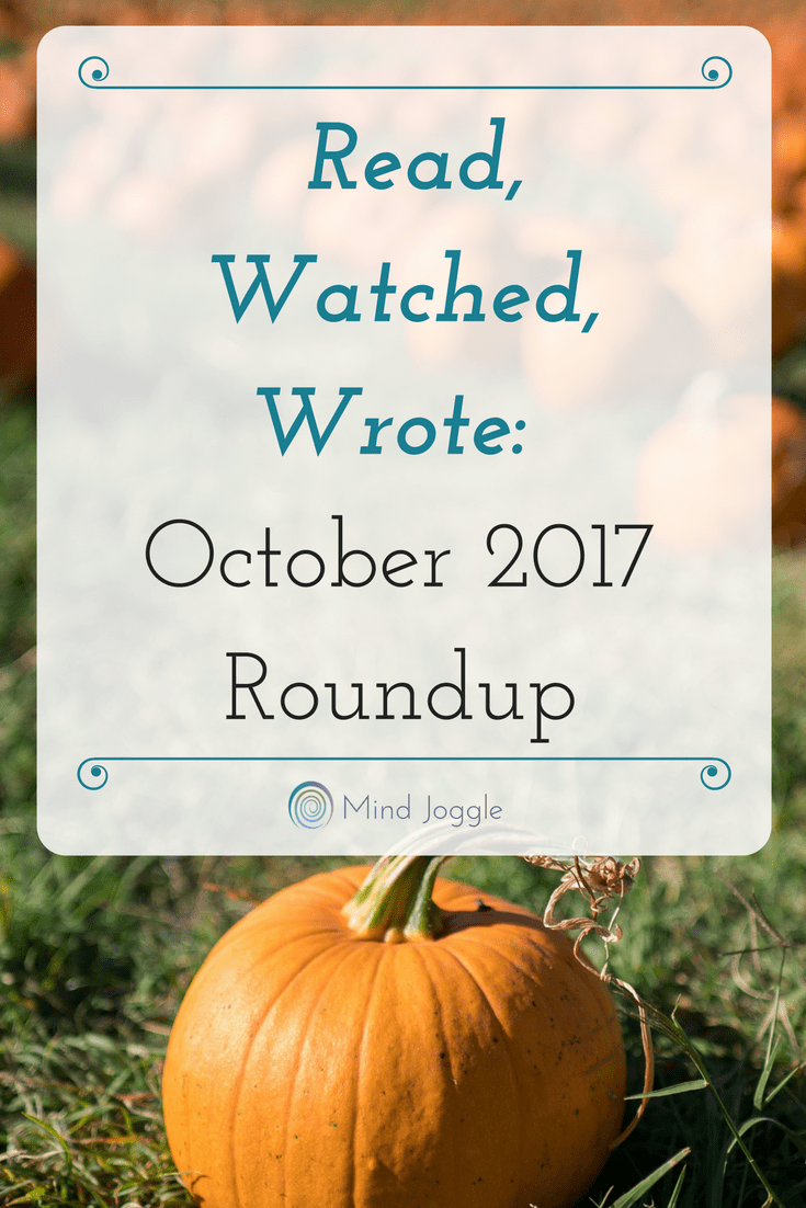 Read, Watched, Wrote: October 2017 Roundup