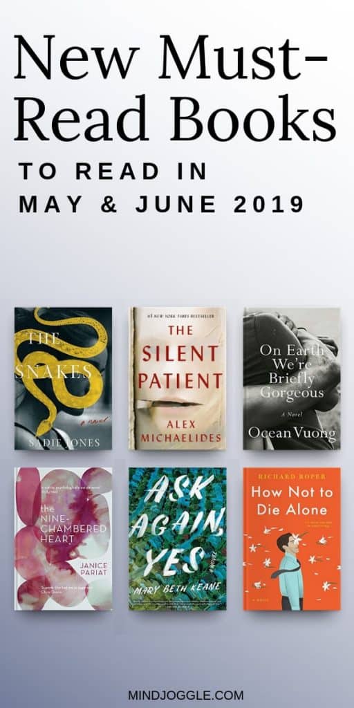 New must-read books to read in May and June 2019 include The Snakes, The Silent Patient, On Earth We're Briefly Gorgeous, The Nine-Chambered Heart, Ask Again Yes, and How Not to Die Alone.
