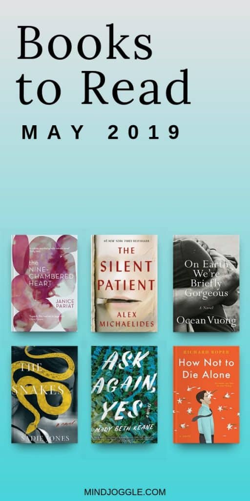 Books to read in May 2019 include The Snakes, The Silent Patient, On Earth We're Briefly Gorgeous, The Nine-Chambered Heart, Ask Again Yes, and How Not to Die Alone.