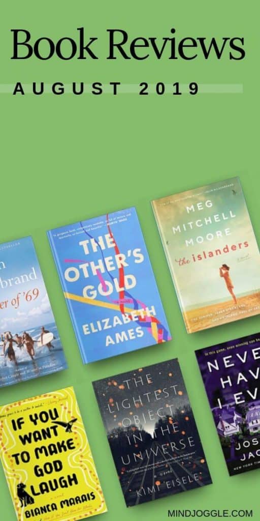 Book reviews, August 2019, including Summer of '69, The Other's Gold, The Islanders, If You Want to Make God Laugh, The Lightest Object in the Universe, and Never Have I Ever.
