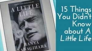 The Story of the Story: 15 Things You Didn't Know About A Little Life